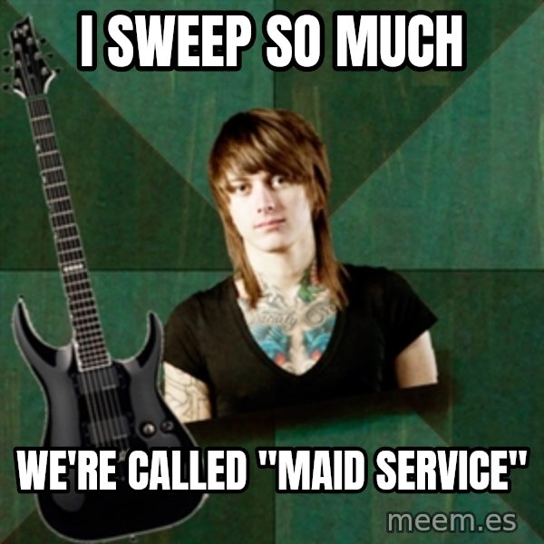 Progressive Guitarist meme: I sweep so much / we're called "maid service"