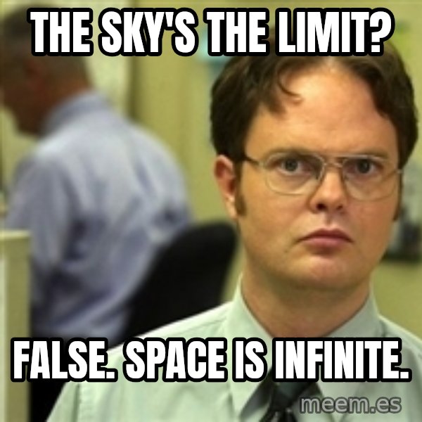 Dwight Schrute meme: The sky's the limit? / false. space is infinite.