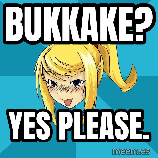 Horney Samus meme: bukkake? / yes please.