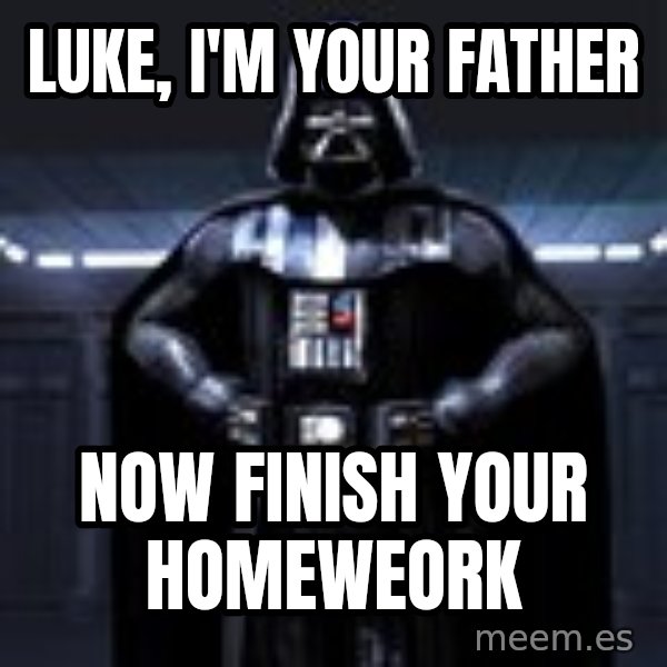 Darth Vader meme: luke, i'm your father / now finish your homeweork