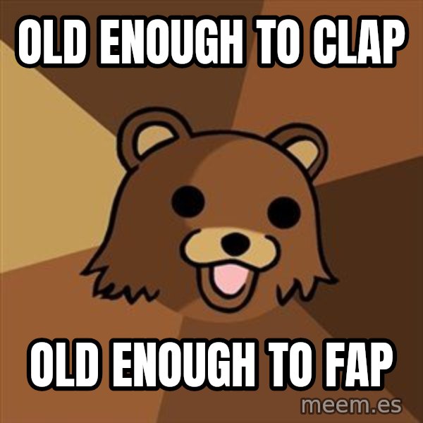Pedobear meme: old enough to clap / old enough to fap