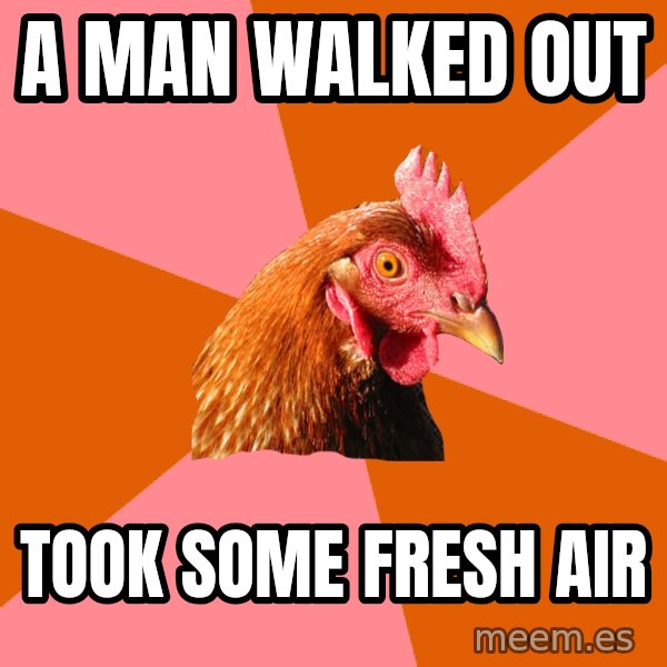 Anti Joke Chicken meme: a man walked out / took some fresh air