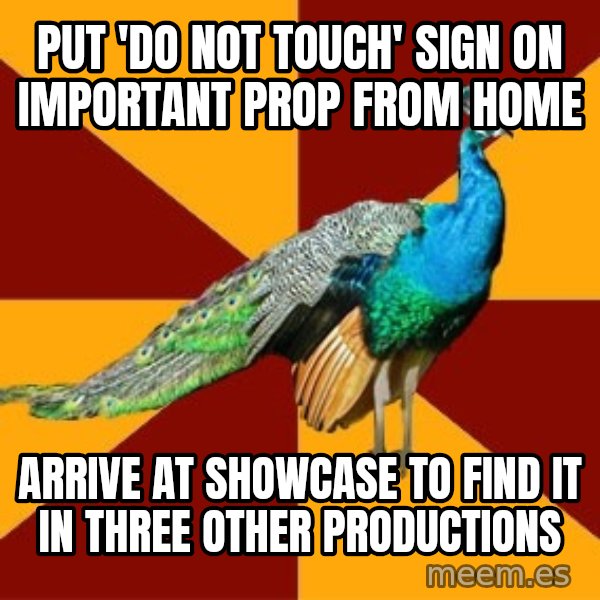 Thespian Peacock meme: put 'do not touch' sign on important prop from home / arrive at showcase to find it in three other productions