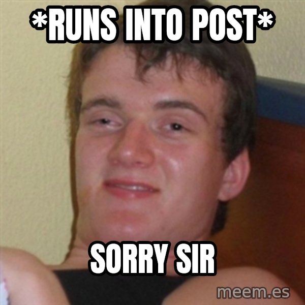 Really highguy meme: *runs into post* / sorry sir