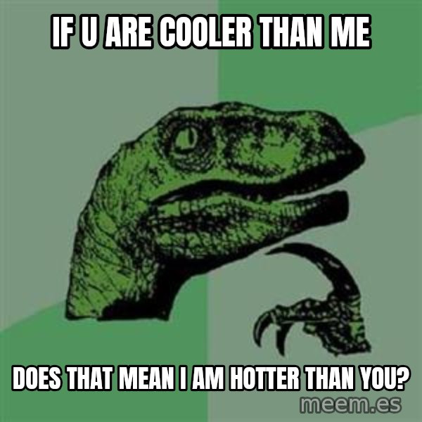Philosoraptor meme: if u are cooler than me / DOES THAT MEAN I AM HOTTER THAN YOU?