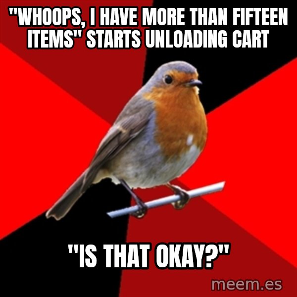 Retail Robin meme: "Whoops, i have more than fifteen items" starts unloading cart / "is that okay?"