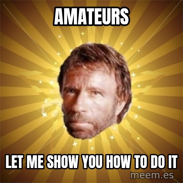 Chuck Norris Advice meme: Amateurs / Let me show you how to do it