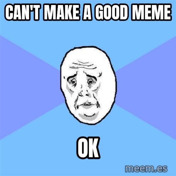 Okay Guy meme: can't make a good meme / ok