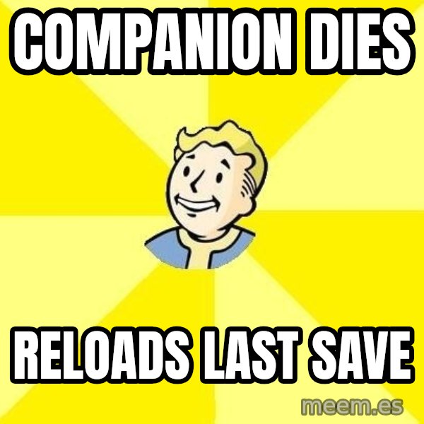Fallout 3 meme: Companion Dies / Reloads last save
