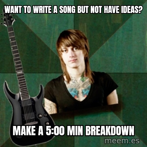 Progressive Guitarist meme: want to write a song but not have ideas? / make a 5:00 min breakdown