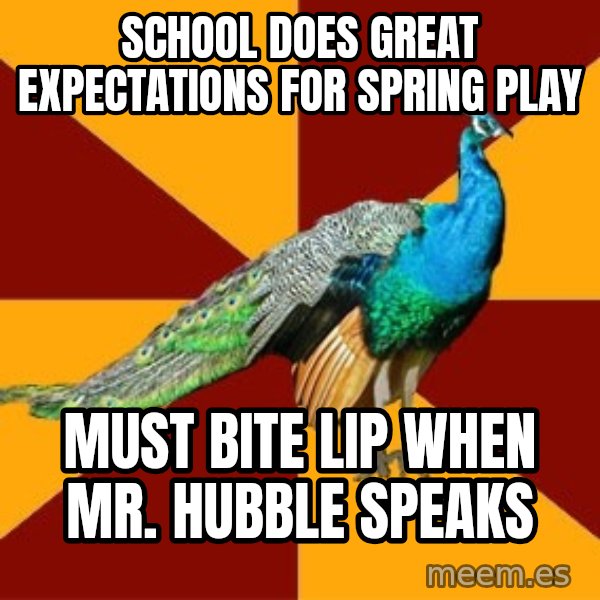 Thespian Peacock meme: School does great expectations for spring play / must bite lip when mr. hubble Speaks