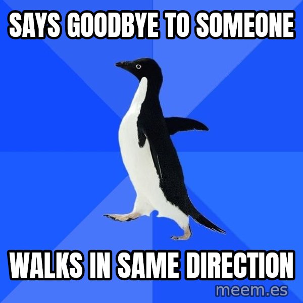 Socially Awkward Penguin meme: says goodbye to someone / walkS in same direction