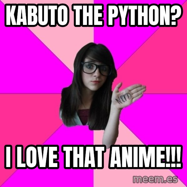 Idiot Nerd Girl meme: Kabuto the Python? / I love that anime!!!