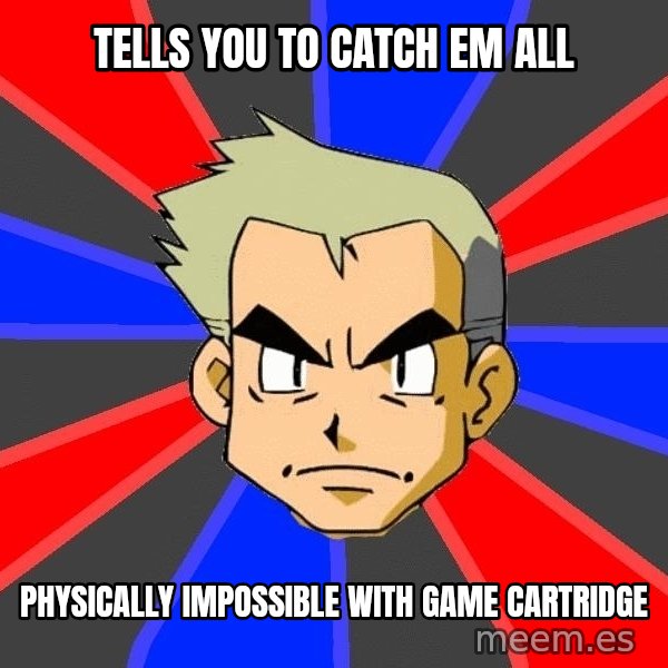 Professor Oak meme: tells you to catch em all / physically impossible with game cartridge