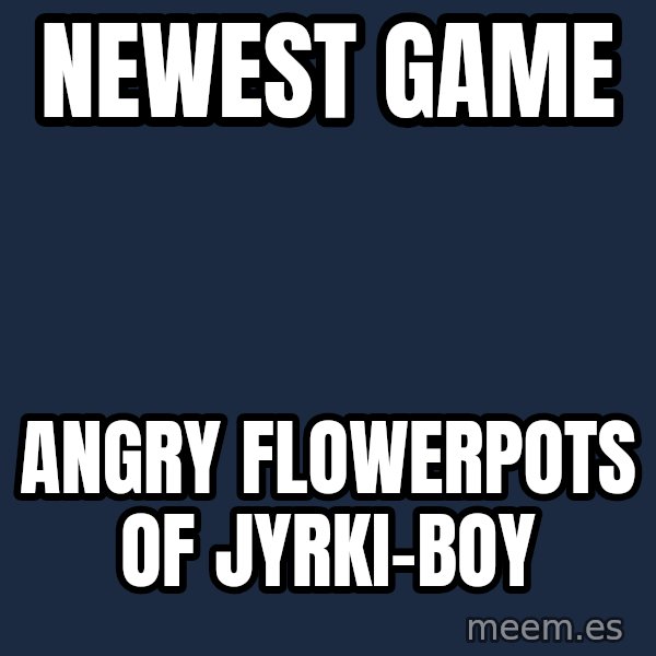 Katainen Perkele meme: Newest  game / Angry       flowerpots        of Jyrki-boy