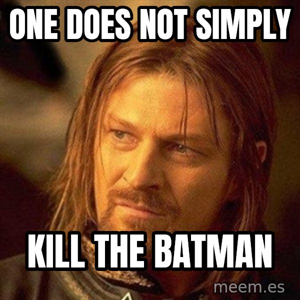 Boromir meme: one does not simply / kill the batman