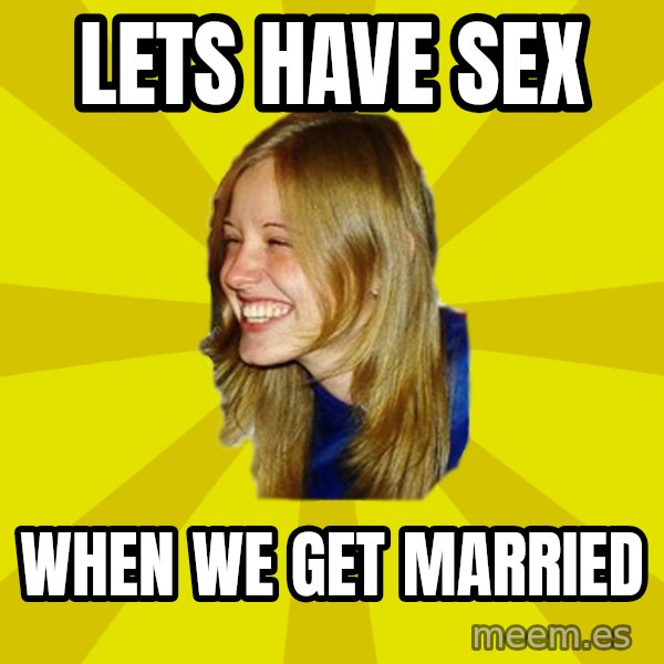 Trologirl meme: lets have sex / when we get married