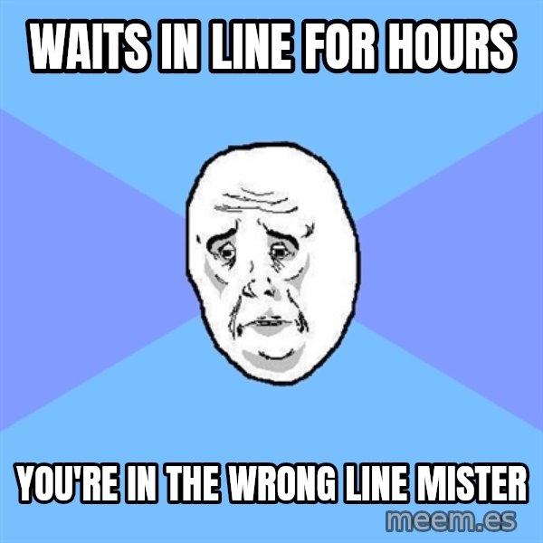 Okay Guy meme: waits in line for hours / you're in the wrong line mister