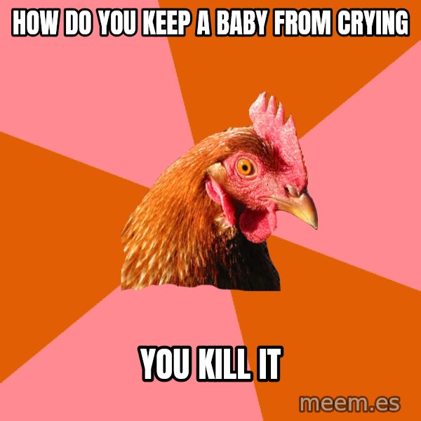 Anti Joke Chicken meme: How do you keep a baby from crying / You kill it