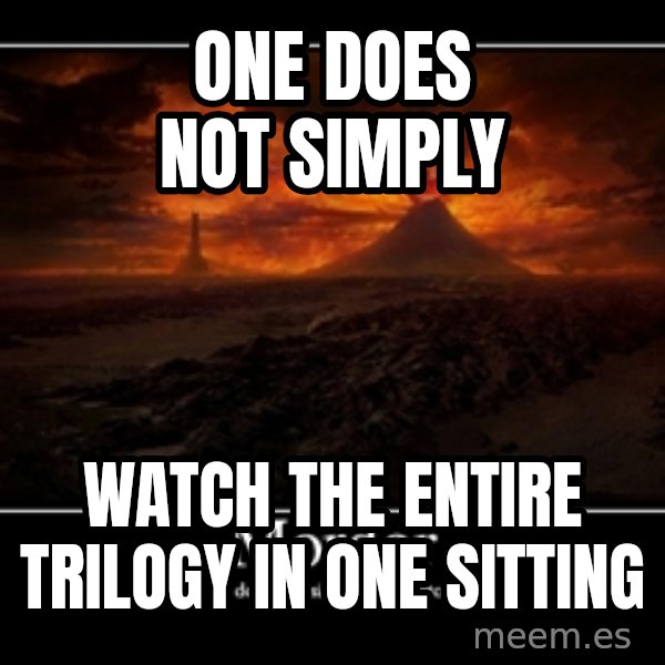 One Does Not Simply meme: One does not simply / watch the entire trilogy in one sitting