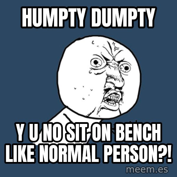 Y U No meme: humpty dumpty / y u no sit on bench like normal person?!