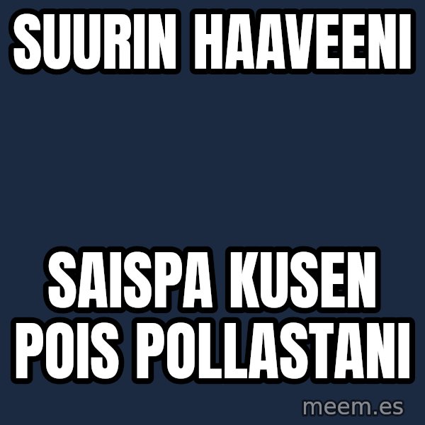 Katainen Perkele meme: suurin    haaveeni / saispa  kusen  pois   pollastani