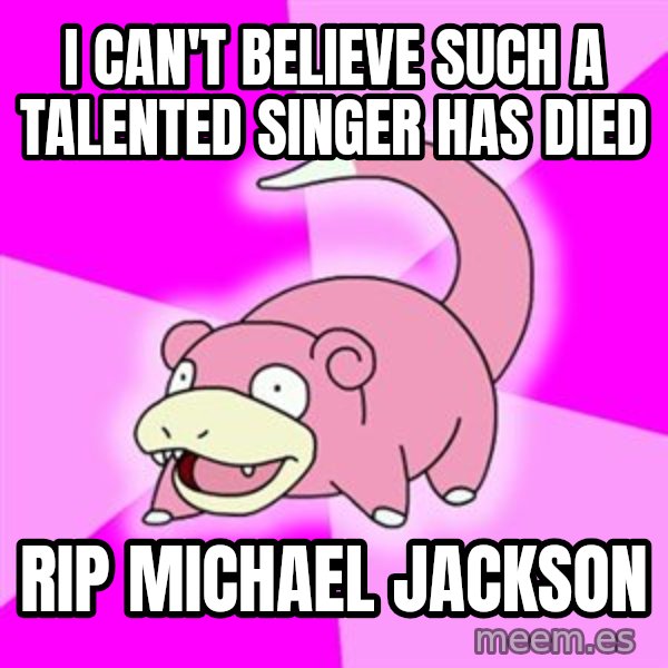Slowpoke meme: I can't believe such a talented singer has died / RIP Michael Jackson