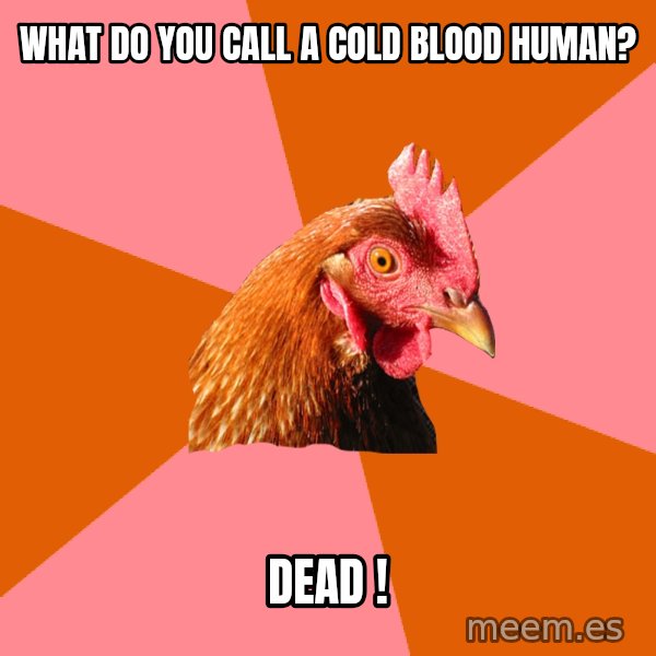Anti Joke Chicken meme: What do you call a cold blood human? / DEAD !