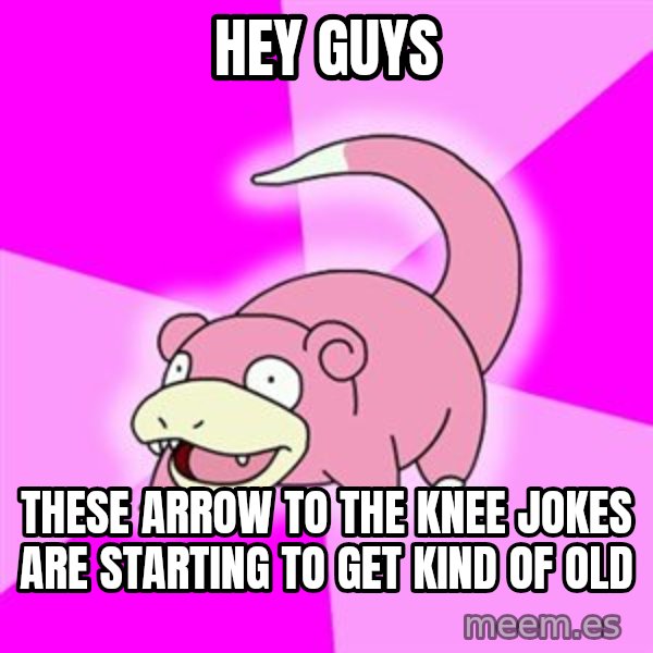 Slowpoke meme: Hey guys / These arrow to the knee jokes are starting to get kind of old