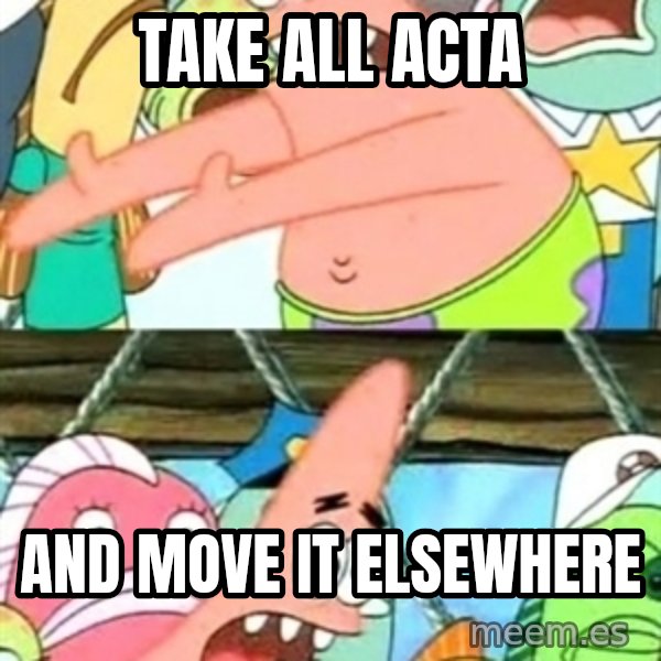 Push it Somewhere Else Patrick meme: Take all acta / and move it elsewhere