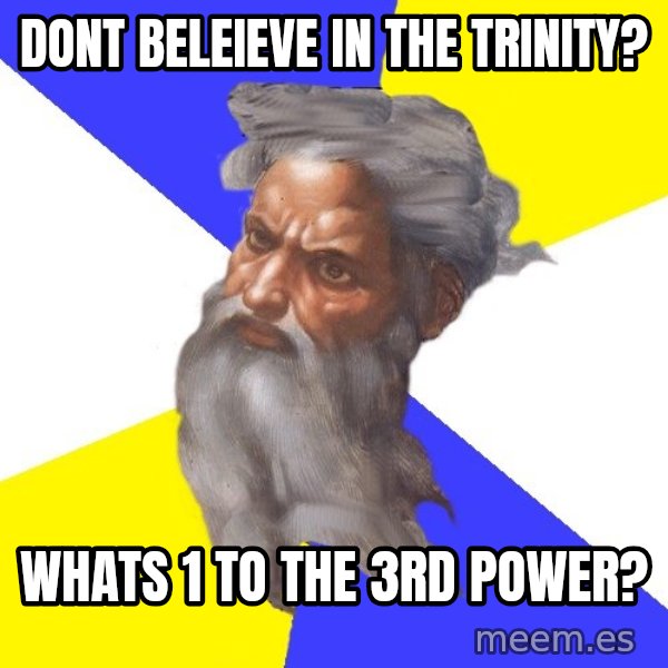Advice God meme: dONT BELEIEVE IN THE tRINITY? / wHATS 1 TO THE 3RD POWER?