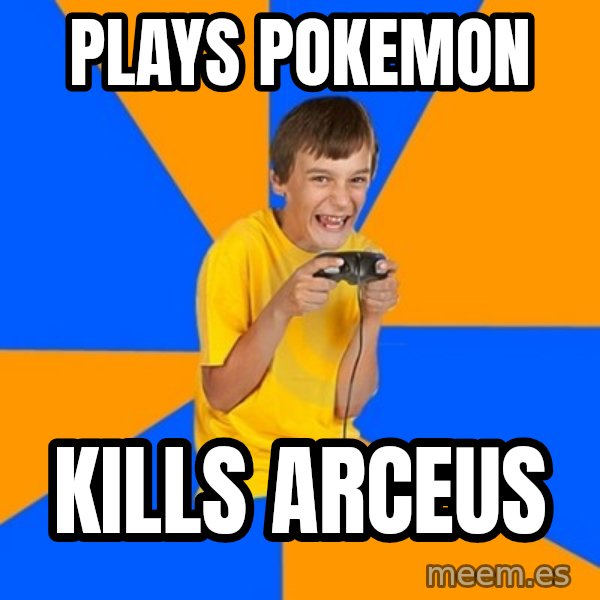Annoying Gamer Kid meme: Plays pokemon / kills arceus