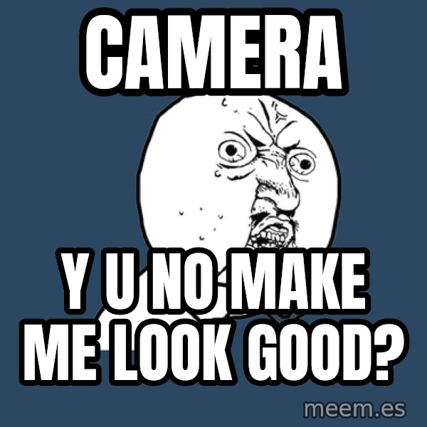 Y U No meme: CaMERA / Y U NO MAKE ME LOOK GOOD?