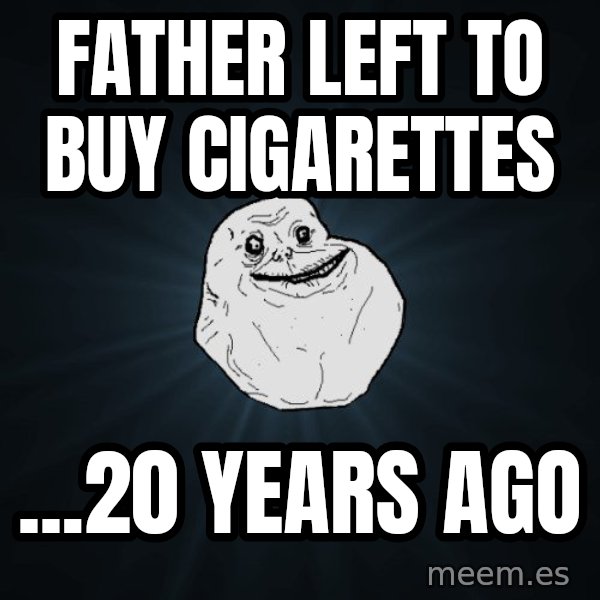 Forever Alone meme: father left to buy cigarettes / ...20 years ago