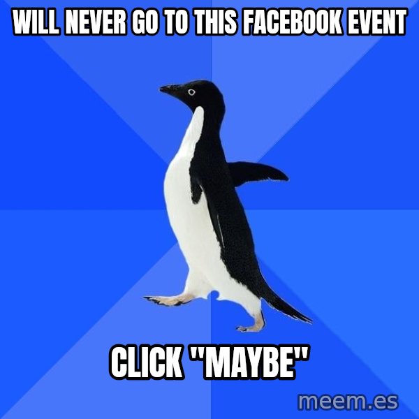 Socially Awkward Penguin meme: will never go to this   facebook event / click "maybe"