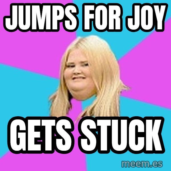Fat Girl meme: jumps for joy / gets stuck