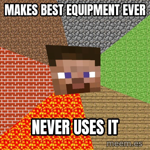 Minecraft Guy meme: Makes best equipment ever / Never uses it