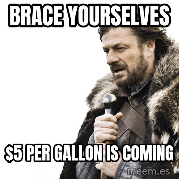 Winter is Coming meme: BRACE YOURSELVES / $5 PER GALLON IS COMING