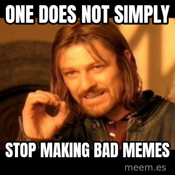 One Does Not Simply meme: one does not simply / stop making bad memes