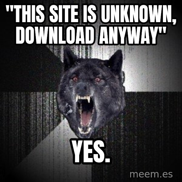 Insanity Wolf meme: "this site is unknown, download anyway" / yes.
