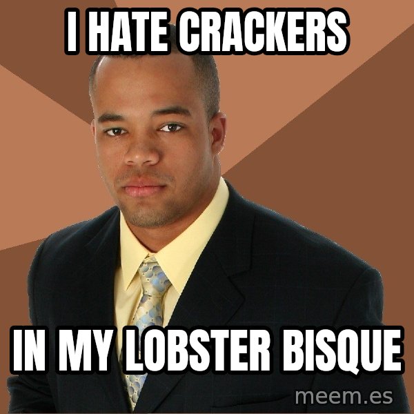 Successful Black Man meme: I HATE CRACKERS / iN MY loBSTER BISQUE