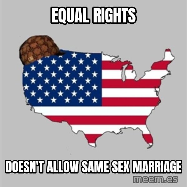 Scumbag America2 meme: Equal Rights / Doesn't Allow Same Sex Marriage