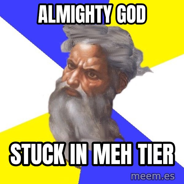 God meme: Almighty god / Stuck in meh tier