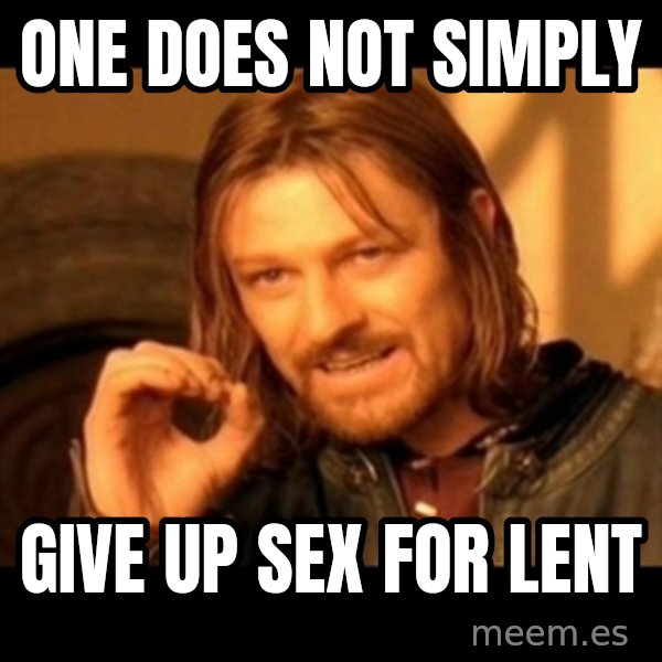 One Does Not Simply meme: One does not simply / give up sex for lent
