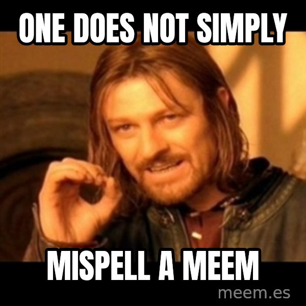 Does not simply walk into mordor Boromir  meme: one does not simply / mispell a meem