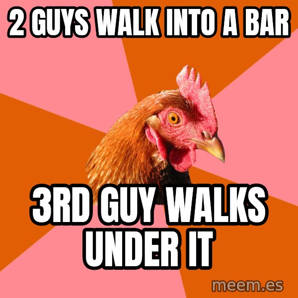 Anti Joke Chicken meme: 2 guys walk into a bar / 3rd guy walks under it