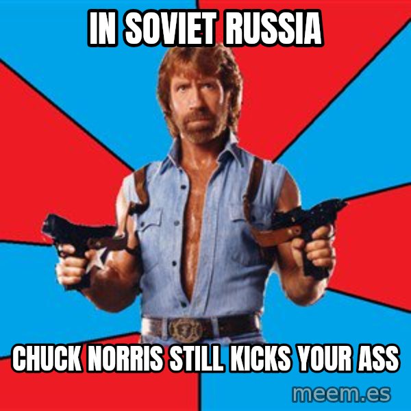 Chuck Norris  meme: in soviet russia / chuck norris still kicks your ass