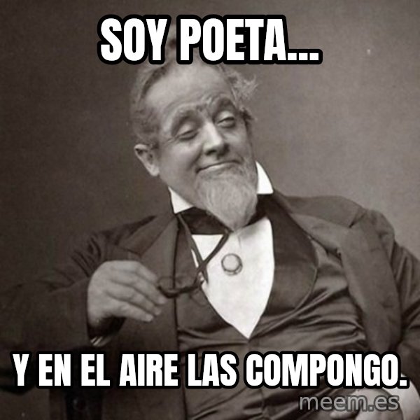 1889 [10] guy meme: Soy poeta... / Y en el aire las compongo.