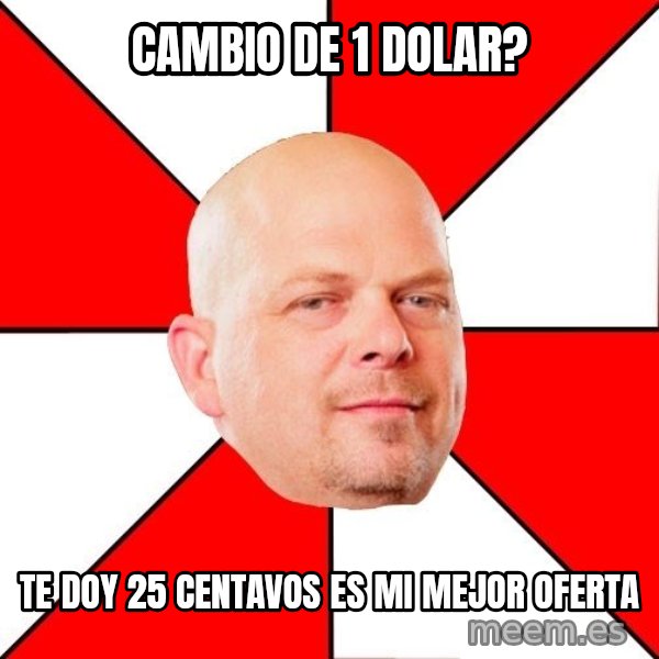 Pawn Stars meme: cambio de 1 dolar? / te doy 25 centavos es mi mejor oferta