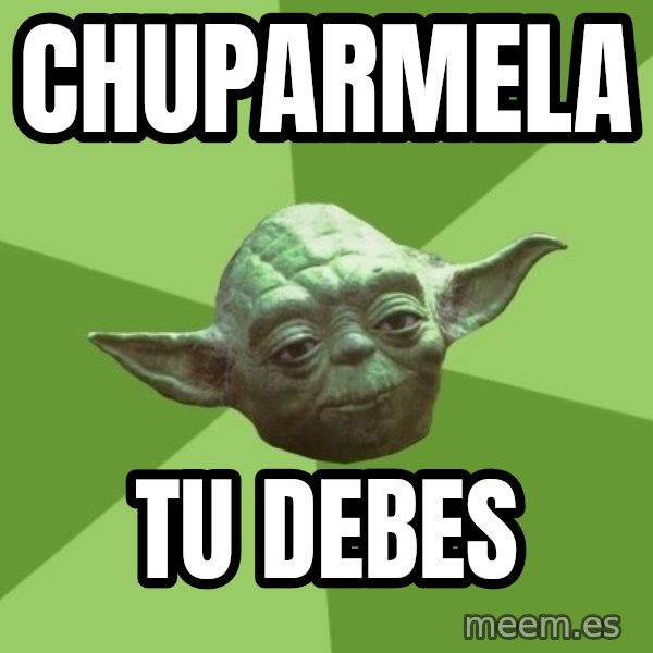 Advice Yoda Gives meme: CHuPARMELA / TU DEBES